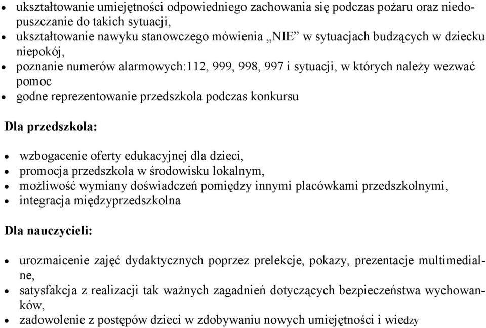 dla dzieci, promocja przedszkola w środowisku lokalnym, moŝliwość wymiany doświadczeń pomiędzy innymi placówkami przedszkolnymi, integracja międzyprzedszkolna Dla nauczycieli: urozmaicenie zajęć