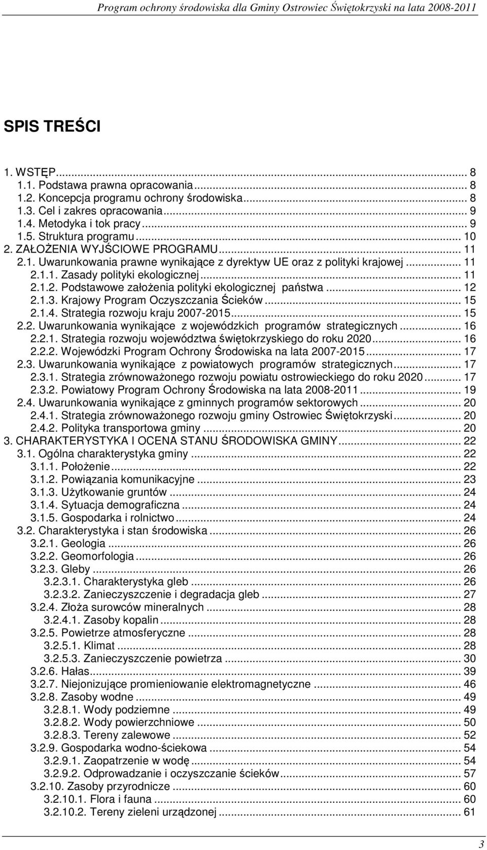 .. 12 2.1.3. Krajowy Program Oczyszczania Ścieków... 15 2.1.4. Strategia rozwoju kraju 2007-2015... 15 2.2. Uwarunkowania wynikające z wojewódzkich programów strategicznych... 16 2.2.1. Strategia rozwoju województwa świętokrzyskiego do roku 2020.