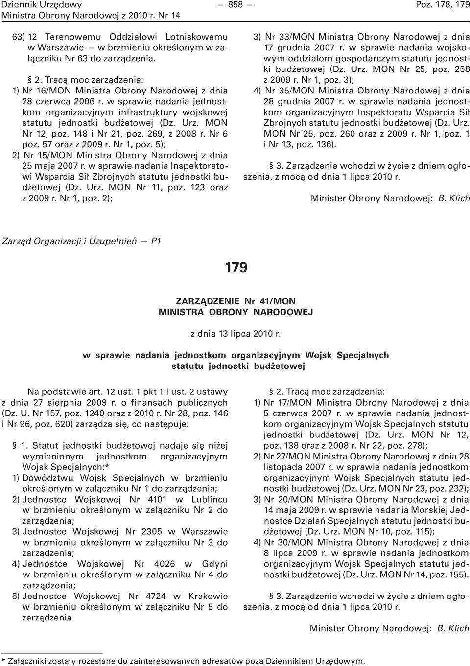 5); 2) Nr 15/MON Ministra Obrony Narodowej z dnia 25 maja 2007 r. w sprawie nadania Inspektoratowi Wsparcia Sił Zbrojnych statutu jednostki budżetowej (Dz. Urz. MON Nr 11, poz. 123 oraz z 2009 r.