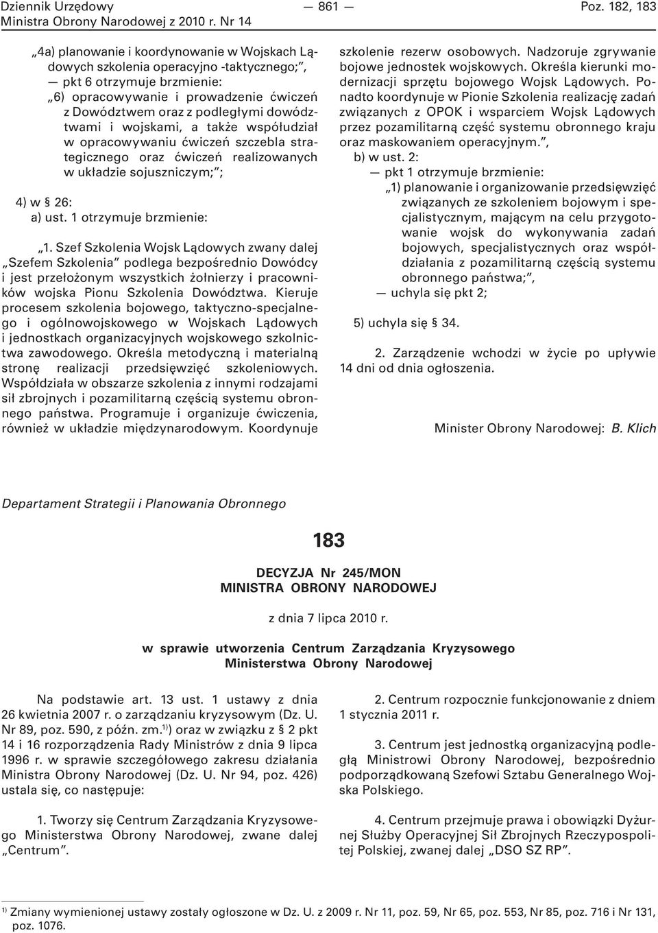 dowództwami i wojskami, a także współudział w opracowywaniu ćwiczeń szczebla strategicznego oraz ćwiczeń realizowanych w układzie sojuszniczym; ; 4) w 26: a) ust. 1 otrzymuje brzmienie: 1.