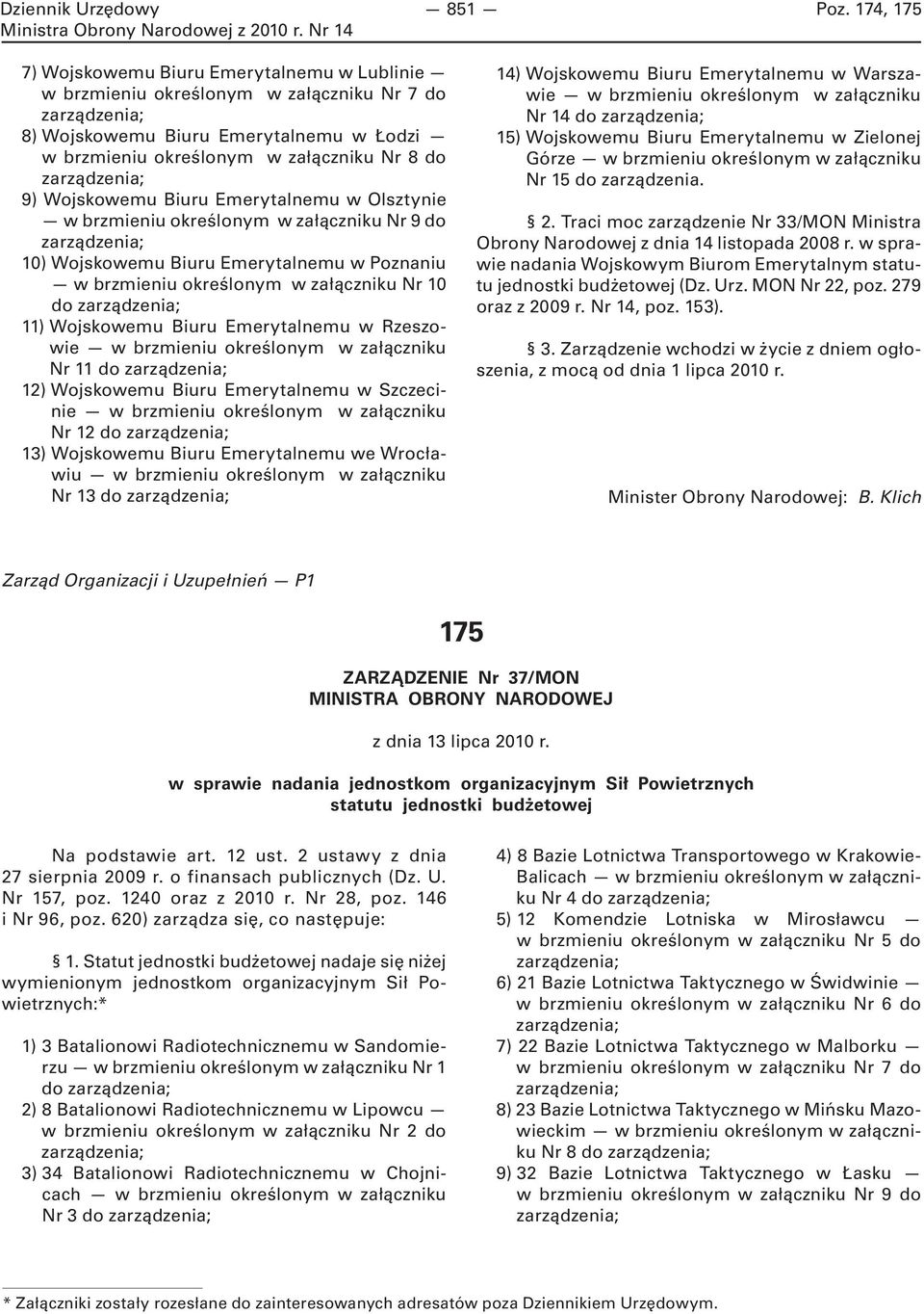 Biuru Emerytalnemu w Olsztynie Nr 9 do 10) Wojskowemu Biuru Emerytalnemu w Poznaniu Nr 10 do 11) Wojskowemu Biuru Emerytalnemu w Rzeszowie Nr 11 do 12) Wojskowemu Biuru Emerytalnemu w Szczecinie Nr