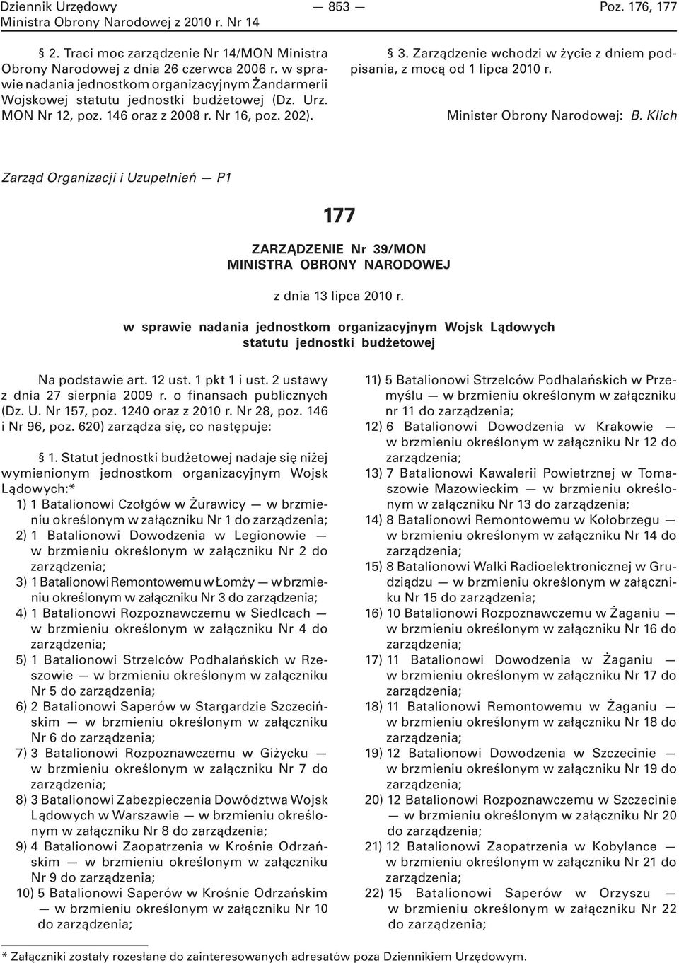 Zarządzenie wchodzi w życie z dniem podpisania, z mocą od 1 lipca 2010 r. Zarząd Organizacji i Uzupełnień P1 177 ZARZĄDZENIE Nr 39/MON z dnia 13 lipca 2010 r.