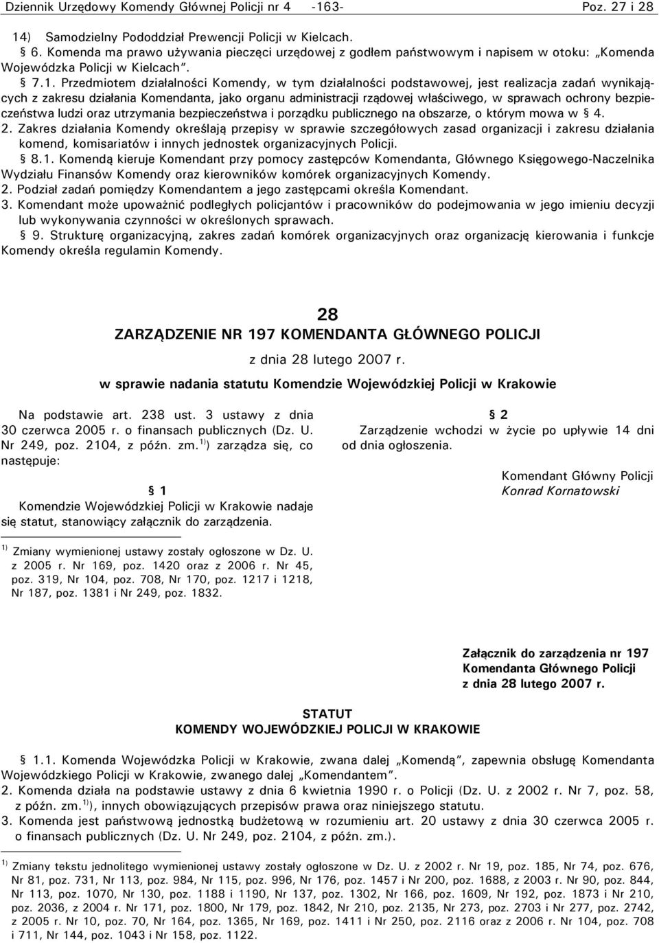 Przedmiotem działalności Komendy, w tym działalności podstawowej, jest realizacja zadań wynikających z zakresu działania Komendanta, jako organu administracji rządowej właściwego, w sprawach ochrony