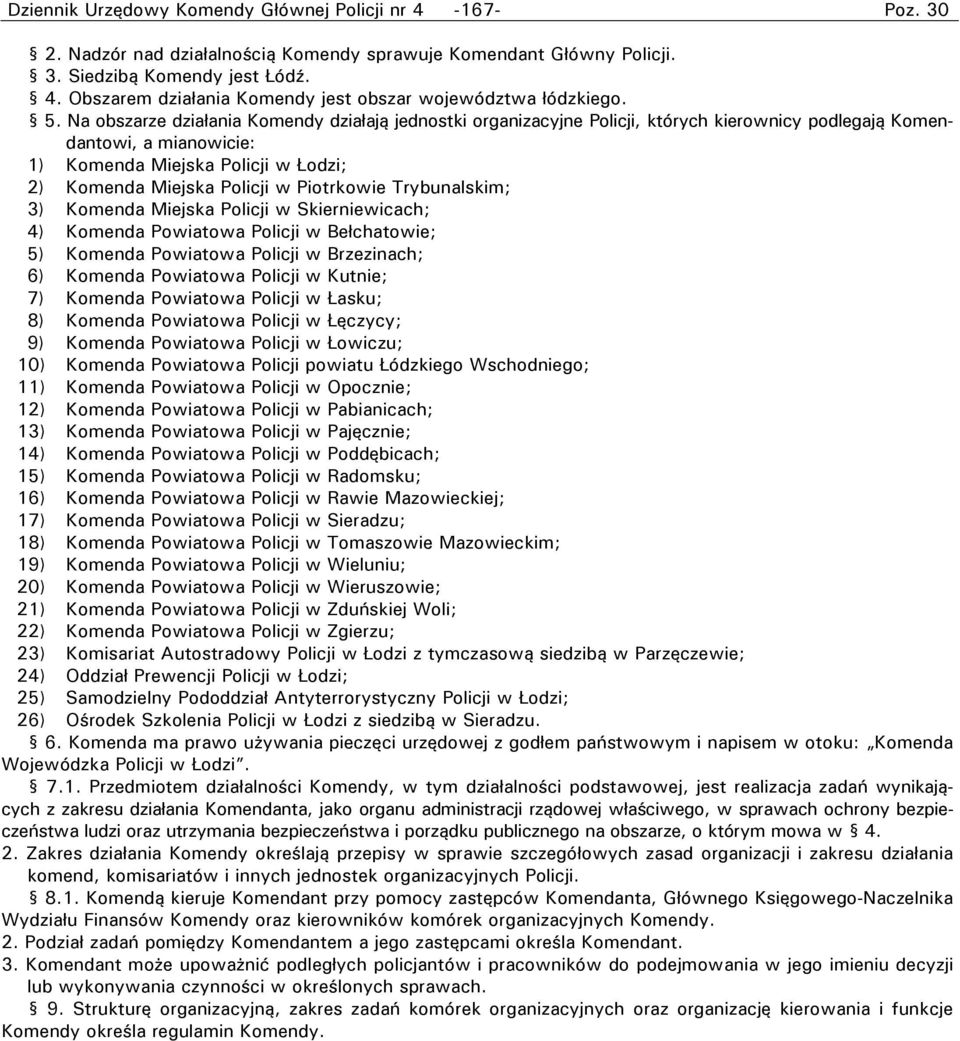 Piotrkowie Trybunalskim; 3) Komenda Miejska Policji w Skierniewicach; 4) Komenda Powiatowa Policji w Bełchatowie; 5) Komenda Powiatowa Policji w Brzezinach; 6) Komenda Powiatowa Policji w Kutnie; 7)