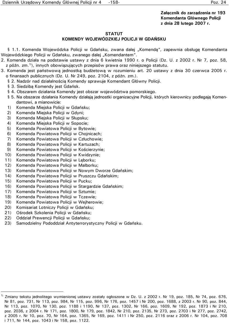 Komenda jest państwową jednostką budżetową w rozumieniu art. 20 ustawy z dnia 30 czerwca 2005 r. o finansach publicznych (Dz. U. Nr 249, poz. 2104, z późn. zm.).