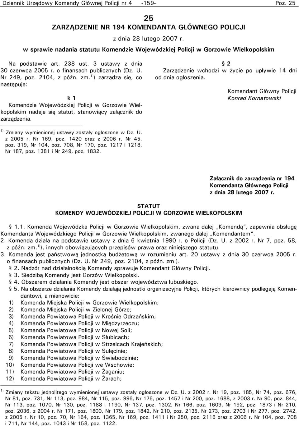 ) zarządza się, co Komendzie Wojewódzkiej Policji w Gorzowie Wielkopolskim nadaje się statut, stanowiący załącznik do zarządzenia. Zmiany wymienionej ustawy zostały ogłoszone w Dz. U.