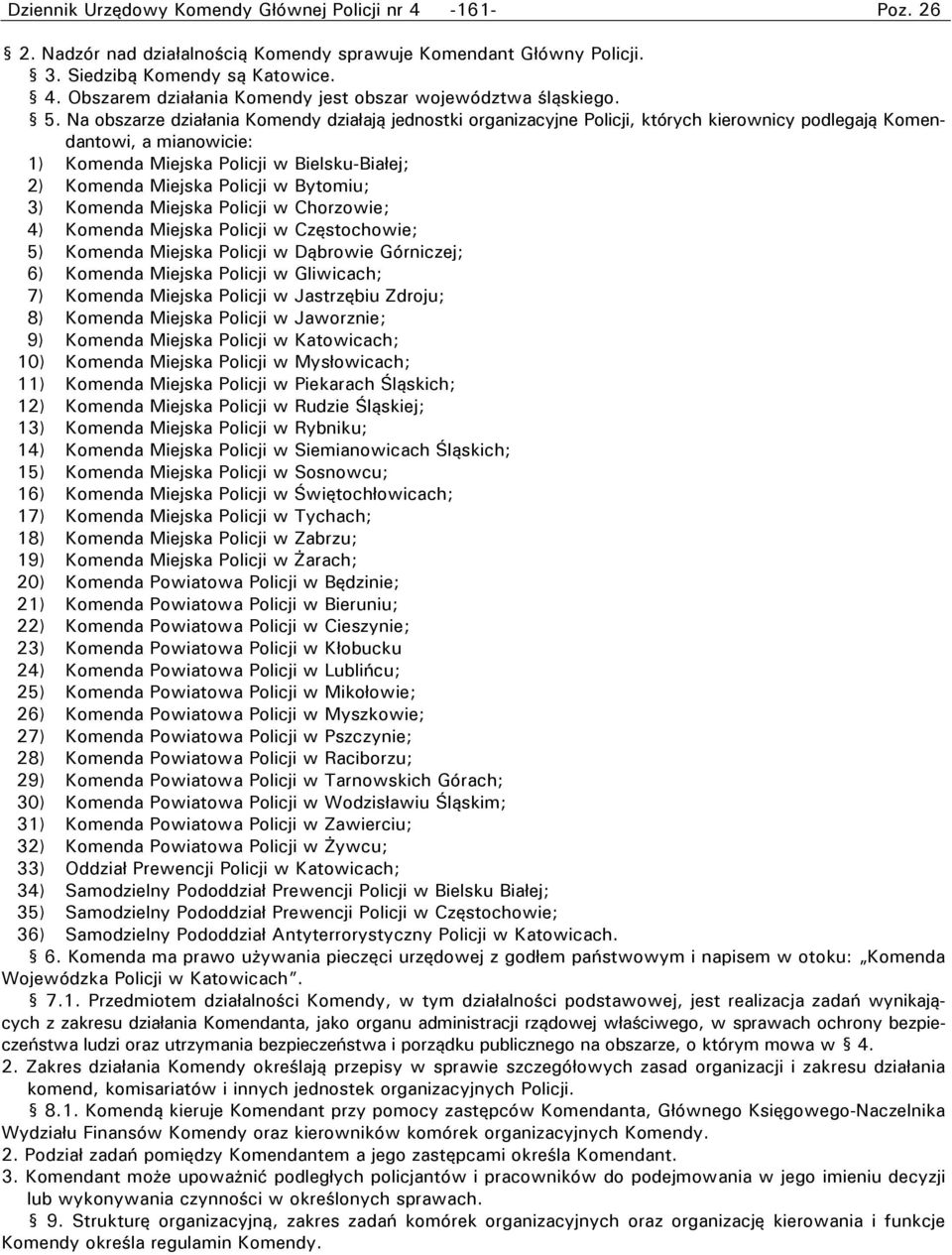 Policji w Bytomiu; 3) Komenda Miejska Policji w Chorzowie; 4) Komenda Miejska Policji w Częstochowie; 5) Komenda Miejska Policji w Dąbrowie Górniczej; 6) Komenda Miejska Policji w Gliwicach; 7)