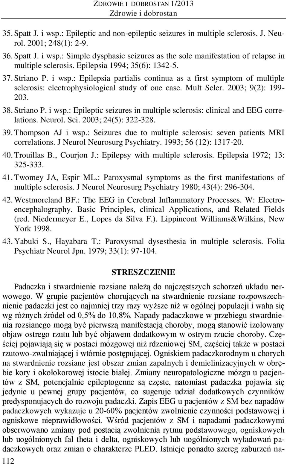 38. Striano P. i wsp.: Epileptic seizures in multiple sclerosis: clinical and EEG correlations. Neurol. Sci. 2003; 24(5): 322-328. 39. Thompson AJ i wsp.