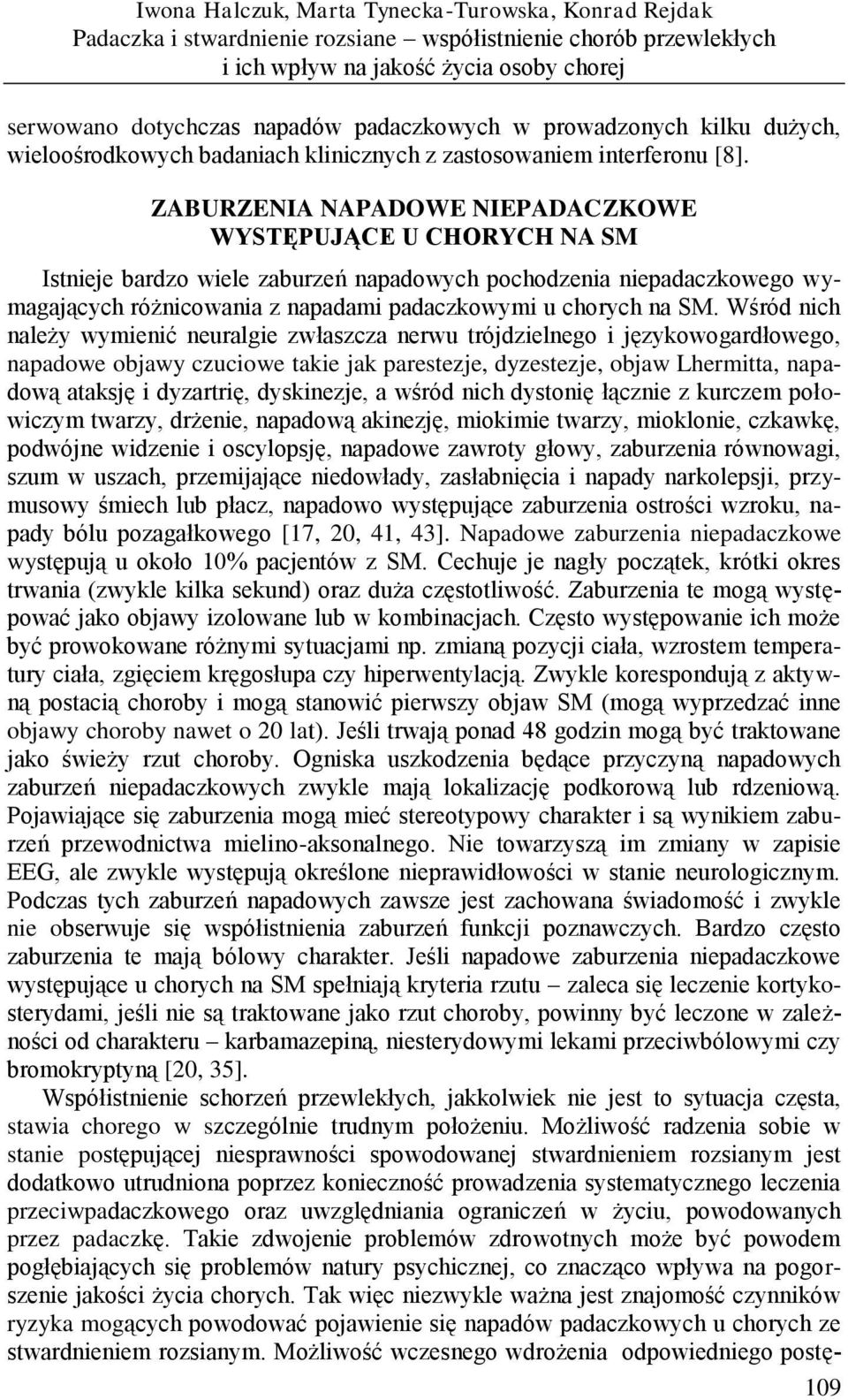 ZABURZENIA NAPADOWE NIEPADACZKOWE WYSTĘPUJĄCE U CHORYCH NA SM Istnieje bardzo wiele zaburzeń napadowych pochodzenia niepadaczkowego wymagających różnicowania z napadami padaczkowymi u chorych na SM.