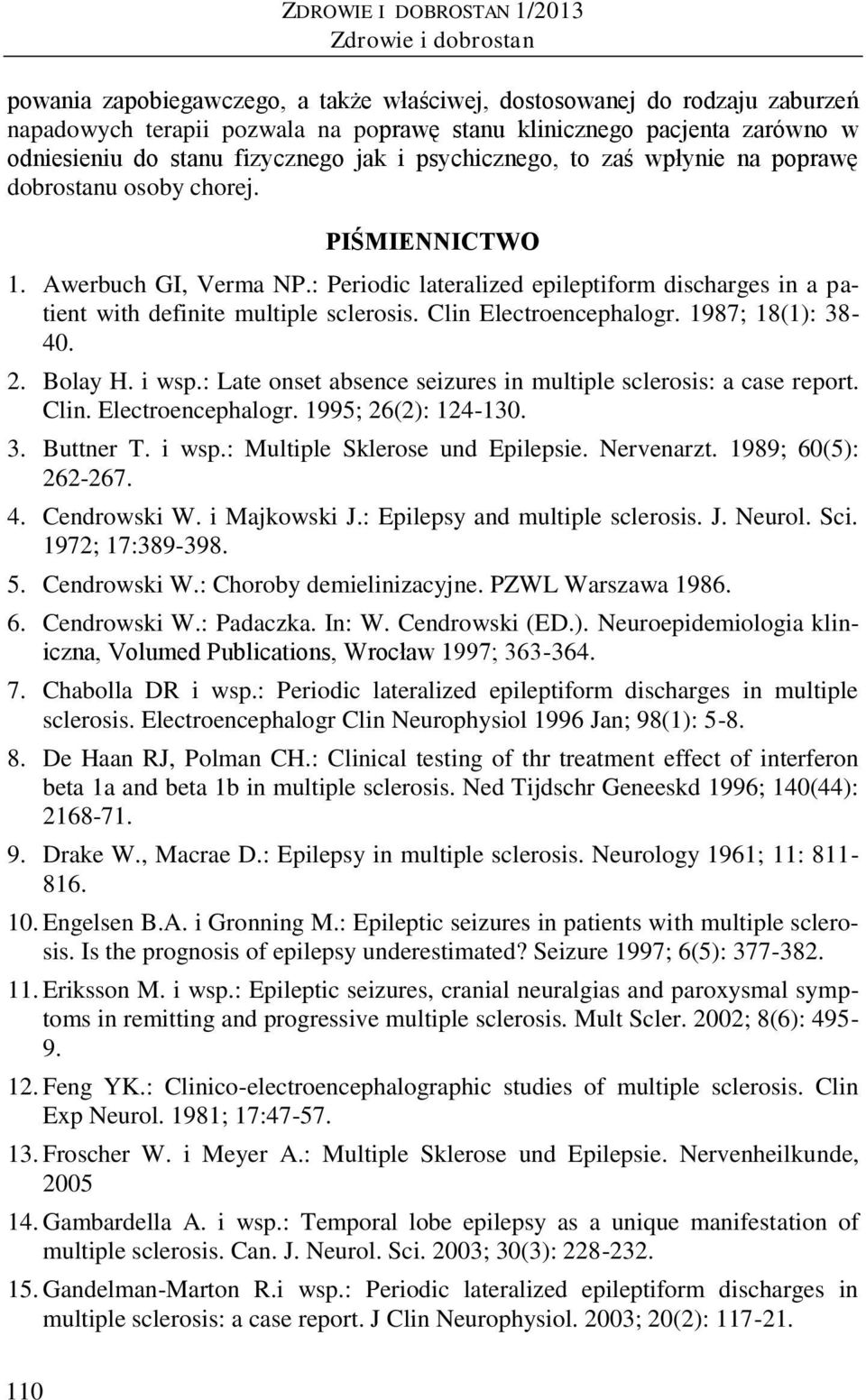 : Periodic lateralized epileptiform discharges in a patient with definite multiple sclerosis. Clin Electroencephalogr. 1987; 18(1): 38-40. 2. Bolay H. i wsp.