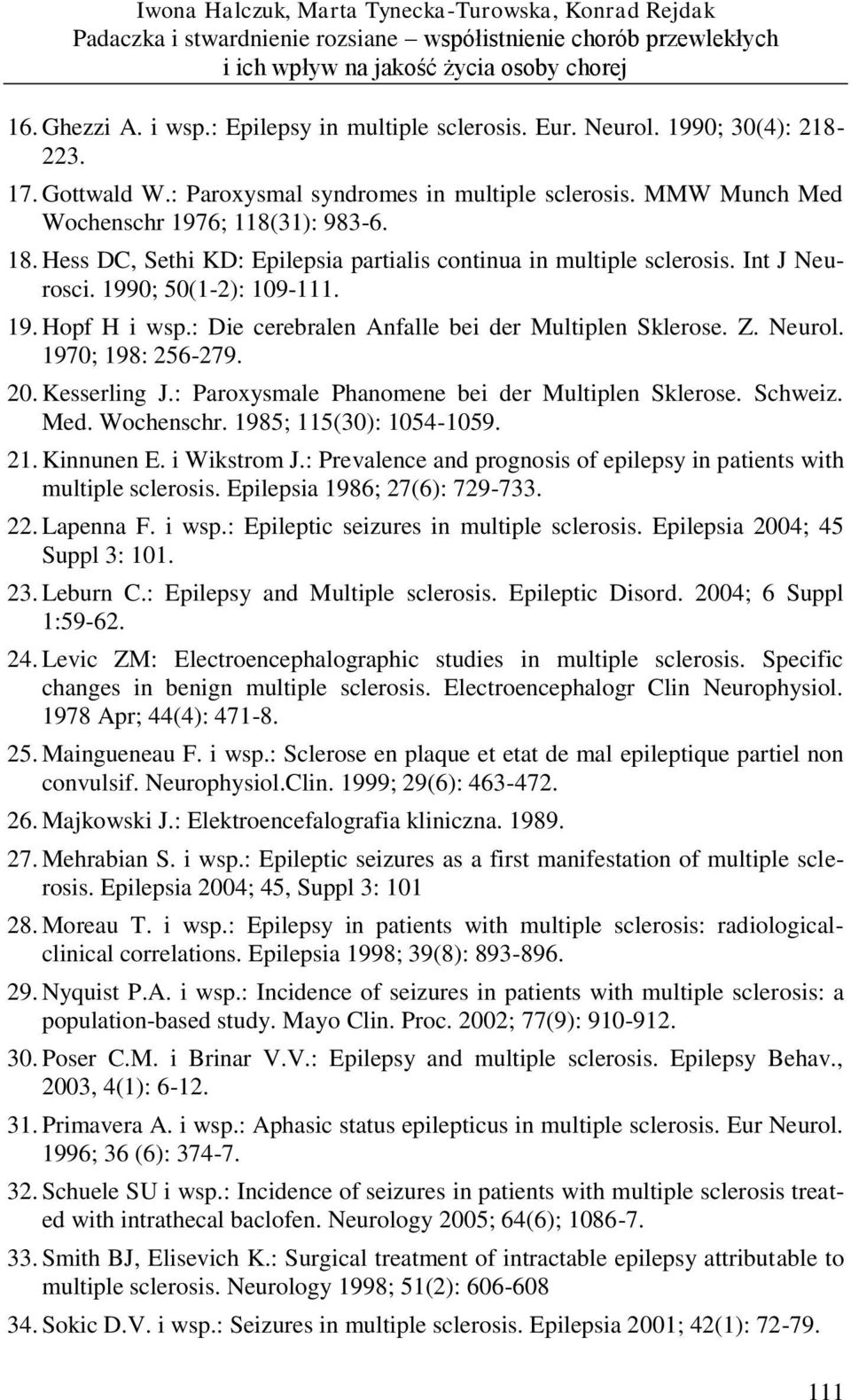 Hess DC, Sethi KD: Epilepsia partialis continua in multiple sclerosis. Int J Neurosci. 1990; 50(1-2): 109-111. 19. Hopf H i wsp.: Die cerebralen Anfalle bei der Multiplen Sklerose. Z. Neurol.