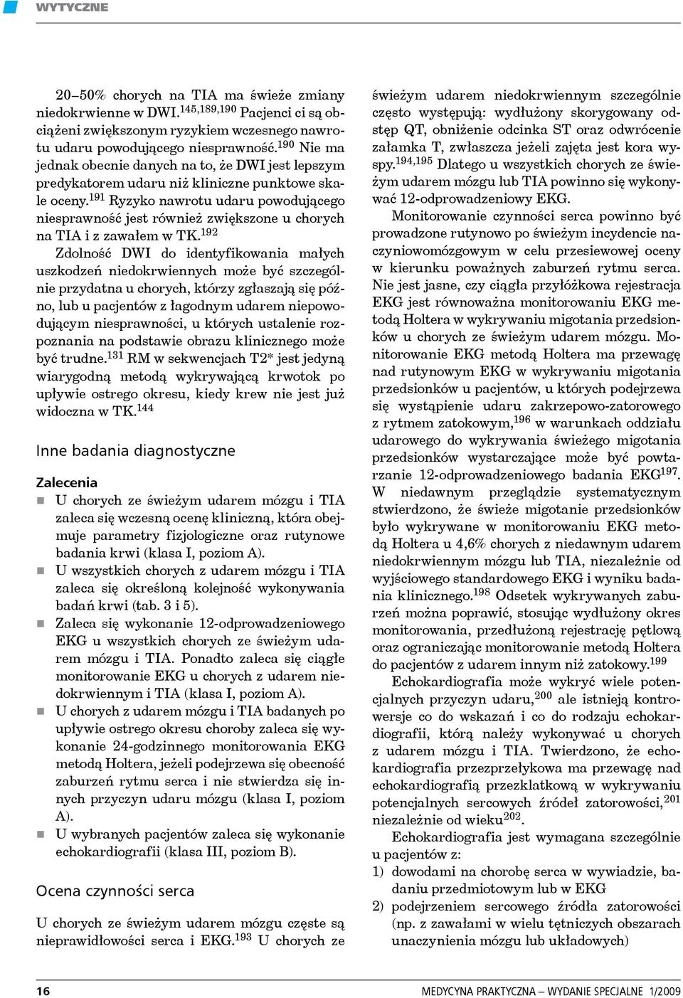 191 Ryzyko nawrotu udaru powodującego niesprawność jest również zwiększone u chorych na TIA i z zawałem w TK.