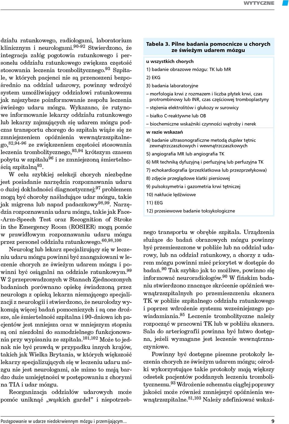 czas protrombinowy lub INR, czas częściowej tromboplastyny stężenia elektrolitów i glukozy w surowicy białko C-reaktywne lub OB biochemiczne wskaźniki czynności wątroby i nerek w razie wskazań 4)