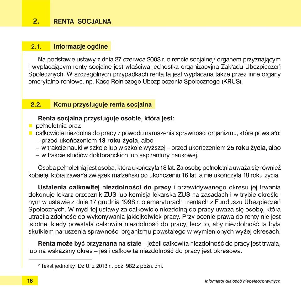 W szczególnych przypadkach renta ta jest wypłacana także przez inne organy emerytalno-rentowe, np. Kasę Rolniczego Ubezpieczenia Społecznego (KRUS). 2.