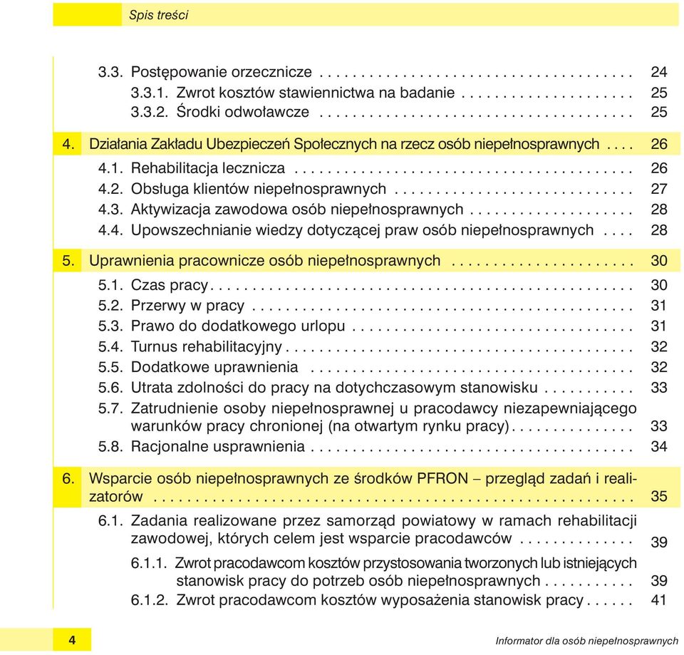 3. Aktywizacja zawodowa osób niepełnosprawnych.................... 28 4.4. Upowszechnianie wiedzy dotyczącej praw osób niepełnosprawnych.... 28 5. Uprawnienia pracownicze osób niepełnosprawnych...................... 30 5.