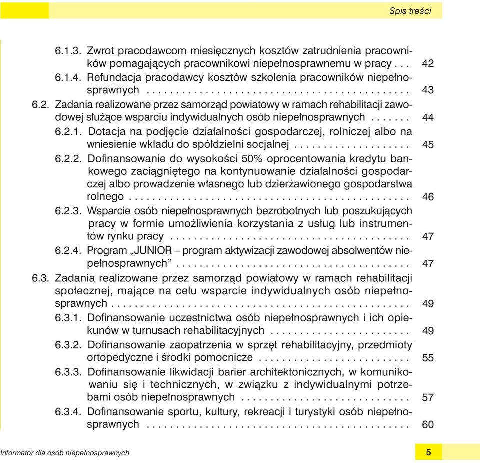 Zadania realizowane przez samorząd powiatowy w ramach rehabilitacji zawodowej służące wsparciu indywidualnych osób niepełnosprawnych....... 44 6.2.1.