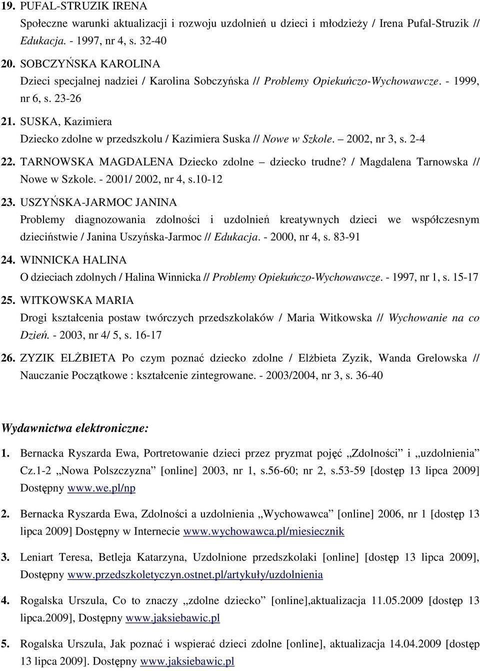 SUSKA, Kazimiera Dziecko zdolne w przedszkolu / Kazimiera Suska // Nowe w Szkole. 2002, nr 3, s. 2-4 22. TARNOWSKA MAGDALENA Dziecko zdolne dziecko trudne? / Magdalena Tarnowska // Nowe w Szkole.