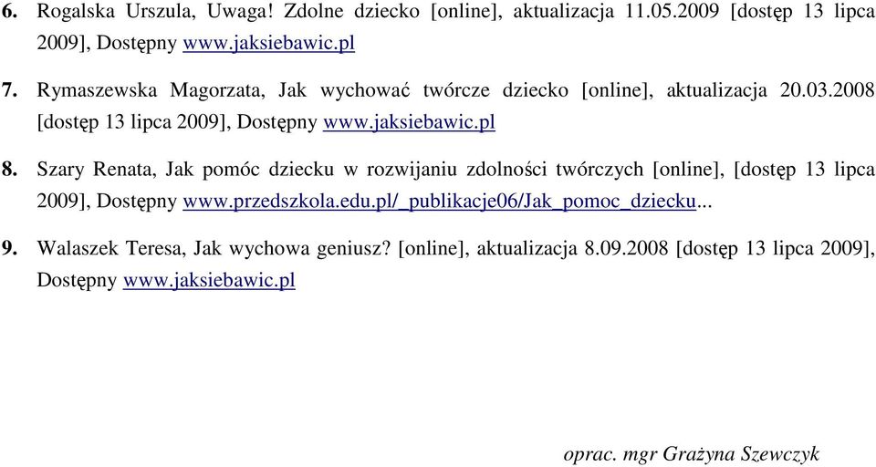 Szary Renata, Jak pomóc dziecku w rozwijaniu zdolności twórczych [online], [dostęp 13 lipca 2009], Dostępny www.przedszkola.edu.