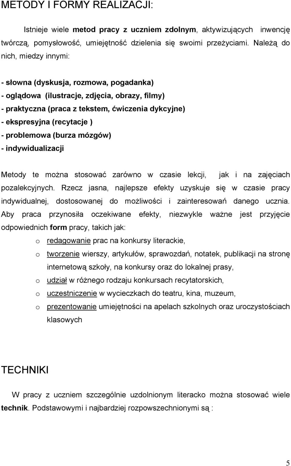 problemowa (burza mózgów) - indywidualizacji Metody te można stosować zarówno w czasie lekcji, jak i na zajęciach pozalekcyjnych.