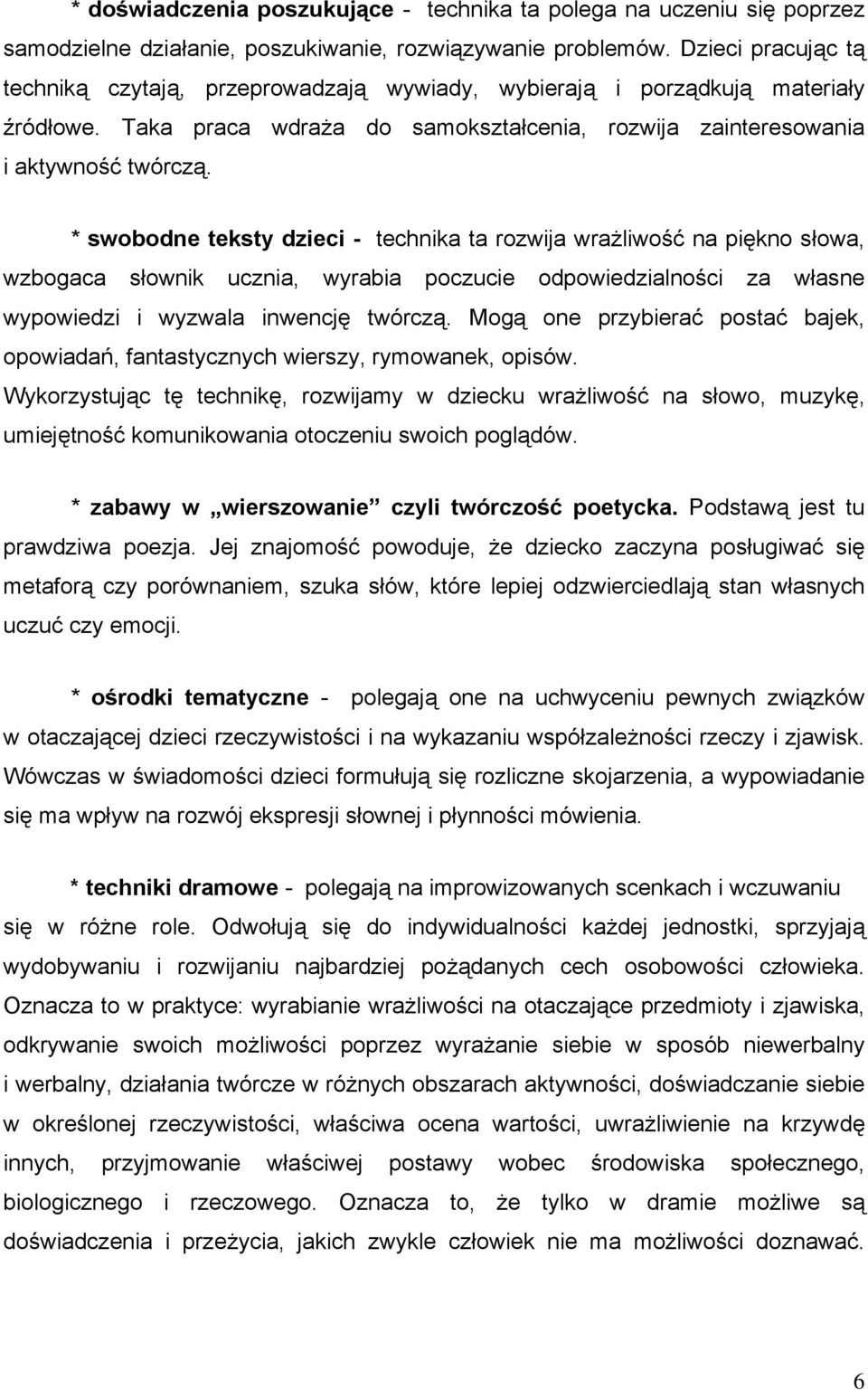 * swobodne teksty dzieci - technika ta rozwija wrażliwość na piękno słowa, wzbogaca słownik ucznia, wyrabia poczucie odpowiedzialności za własne wypowiedzi i wyzwala inwencję twórczą.