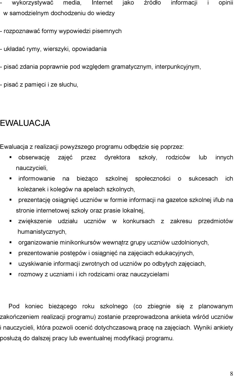 szkoły, rodziców lub innych nauczycieli, informowanie na bieżąco szkolnej społeczności o sukcesach ich koleżanek i kolegów na apelach szkolnych, prezentację osiągnięć uczniów w formie informacji na