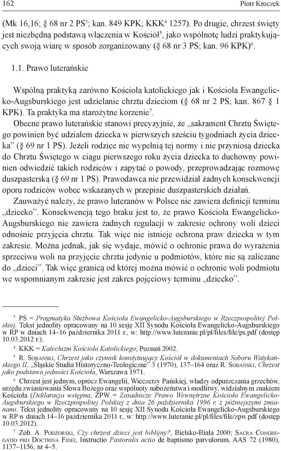 1. Prawo luterańskie Wspólną praktyką zarówno Kościoła katolickiego jak i Kościoła Ewangelicko-Augsburskiego jest udzielanie chrztu dzieciom ( 68 nr 2 PS; kan. 867 1 KPK).