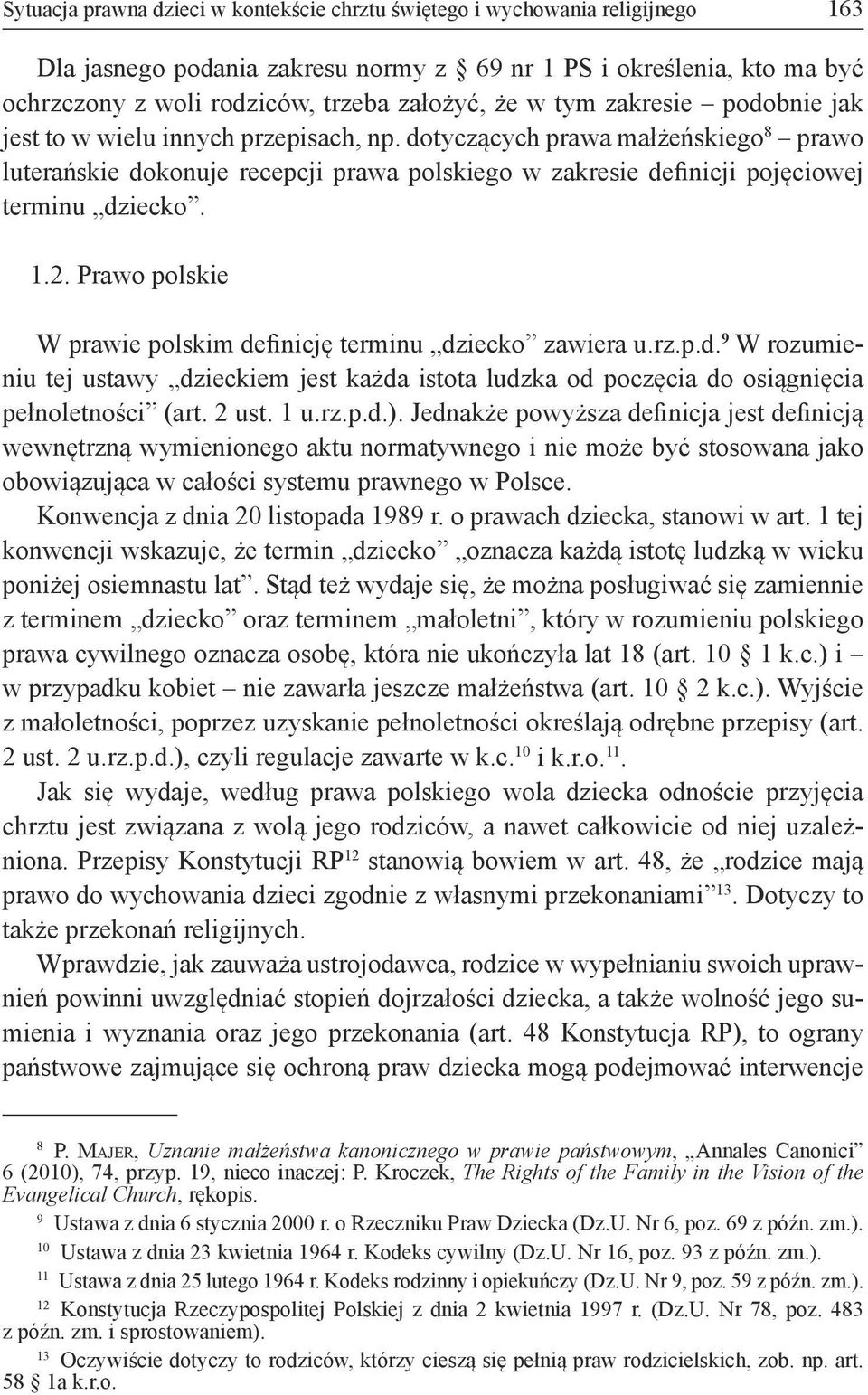 1.2. Prawo polskie W prawie polskim definicję terminu dziecko zawiera u.rz.p.d. 9 W rozumieniu tej ustawy dzieckiem jest każda istota ludzka od poczęcia do osiągnięcia pełnoletności (art. 2 ust. 1 u.