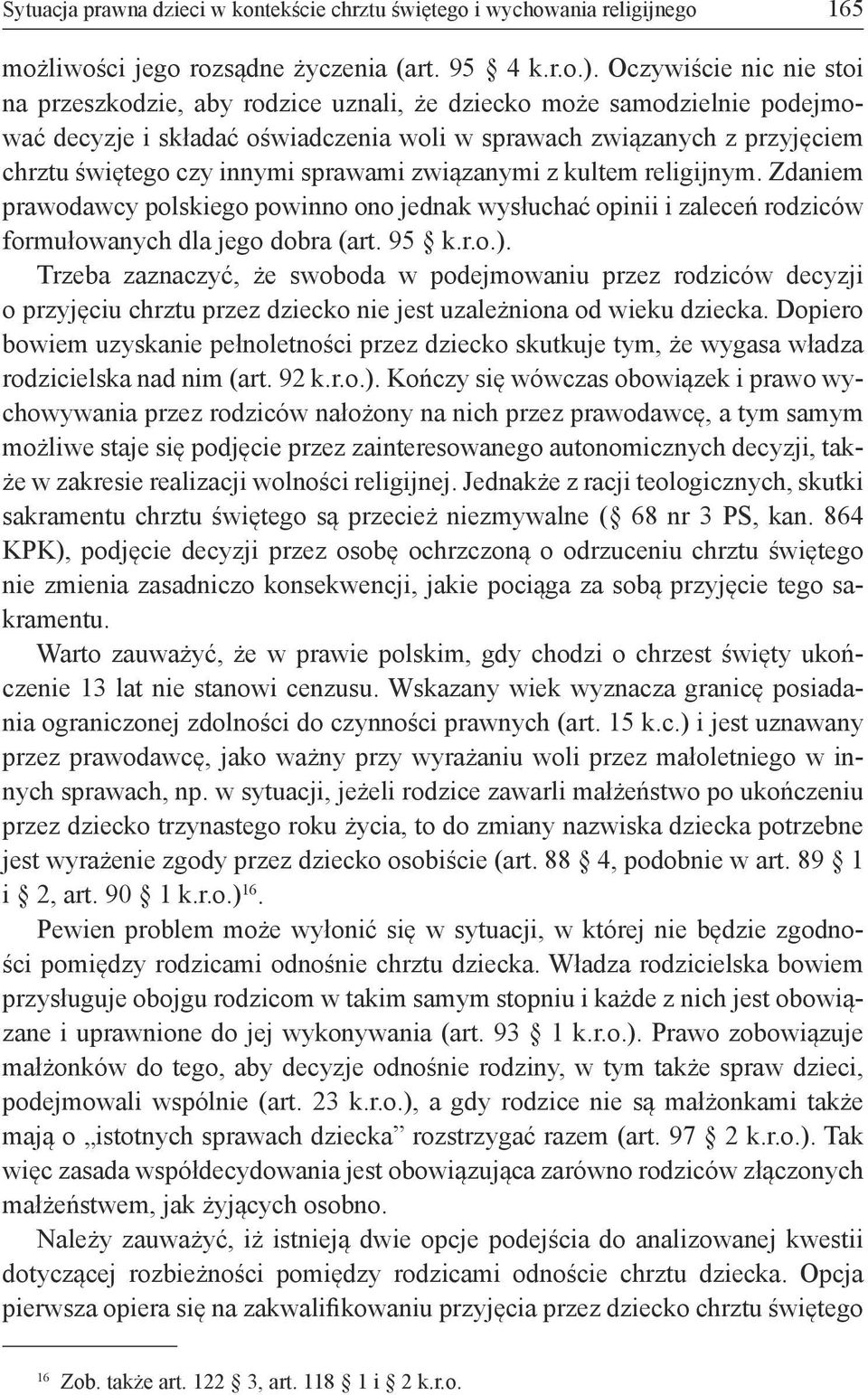 sprawami związanymi z kultem religijnym. Zdaniem prawodawcy polskiego powinno ono jednak wysłuchać opinii i zaleceń rodziców formułowanych dla jego dobra (art. 95 k.r.o.).