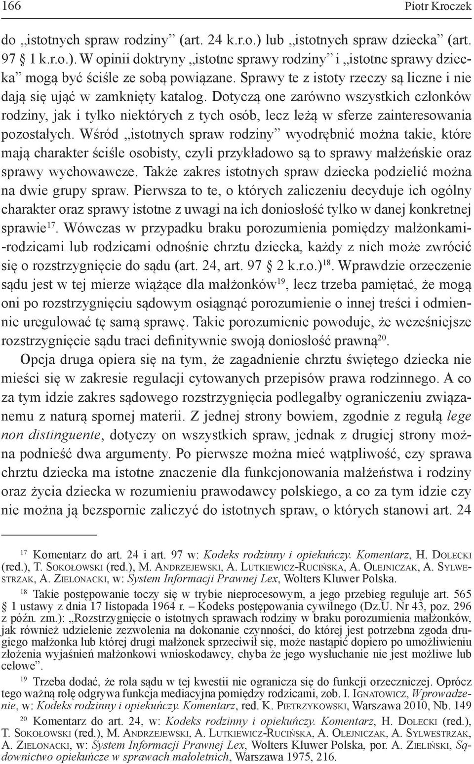 Dotyczą one zarówno wszystkich członków rodziny, jak i tylko niektórych z tych osób, lecz leżą w sferze zainteresowania pozostałych.