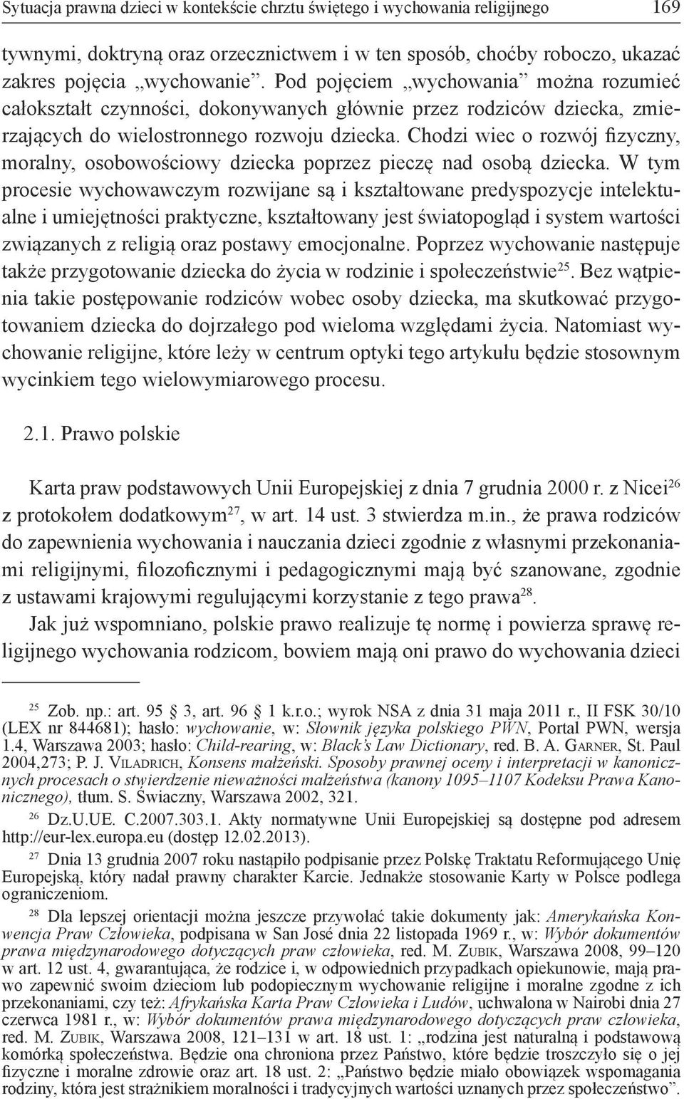 Chodzi wiec o rozwój fizyczny, moralny, osobowościowy dziecka poprzez pieczę nad osobą dziecka.