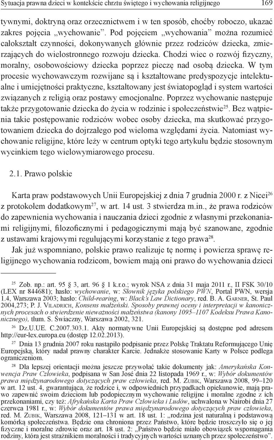 Chodzi wiec o rozwój fizyczny, moralny, osobowościowy dziecka poprzez pieczę nad osobą dziecka.