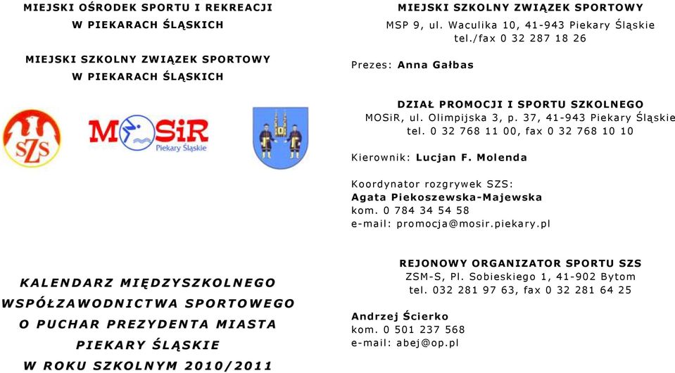 Molenda Koordynator rozgrywek SZS: Agata Piekoszewska-Majewska kom. 0 784 34 54 58 e-mail: promocja@mosir.piekary.