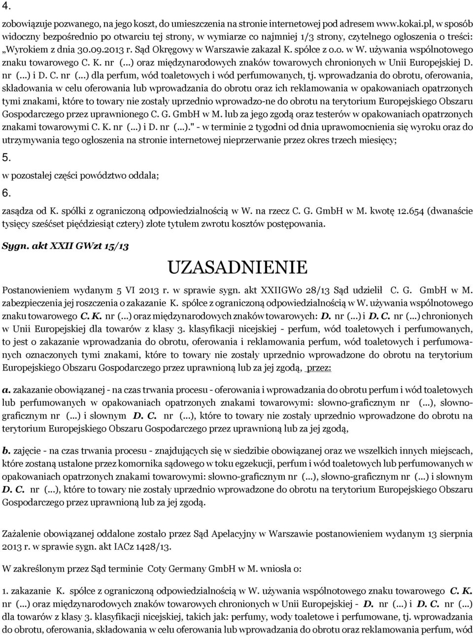 spółce z o.o. w W. używania wspólnotowego znaku towarowego C. K. nr (...) oraz międzynarodowych znaków towarowych chronionych w Unii Europejskiej D. nr (...) i D. C. nr (...) dla perfum, wód toaletowych i wód perfumowanych, tj.