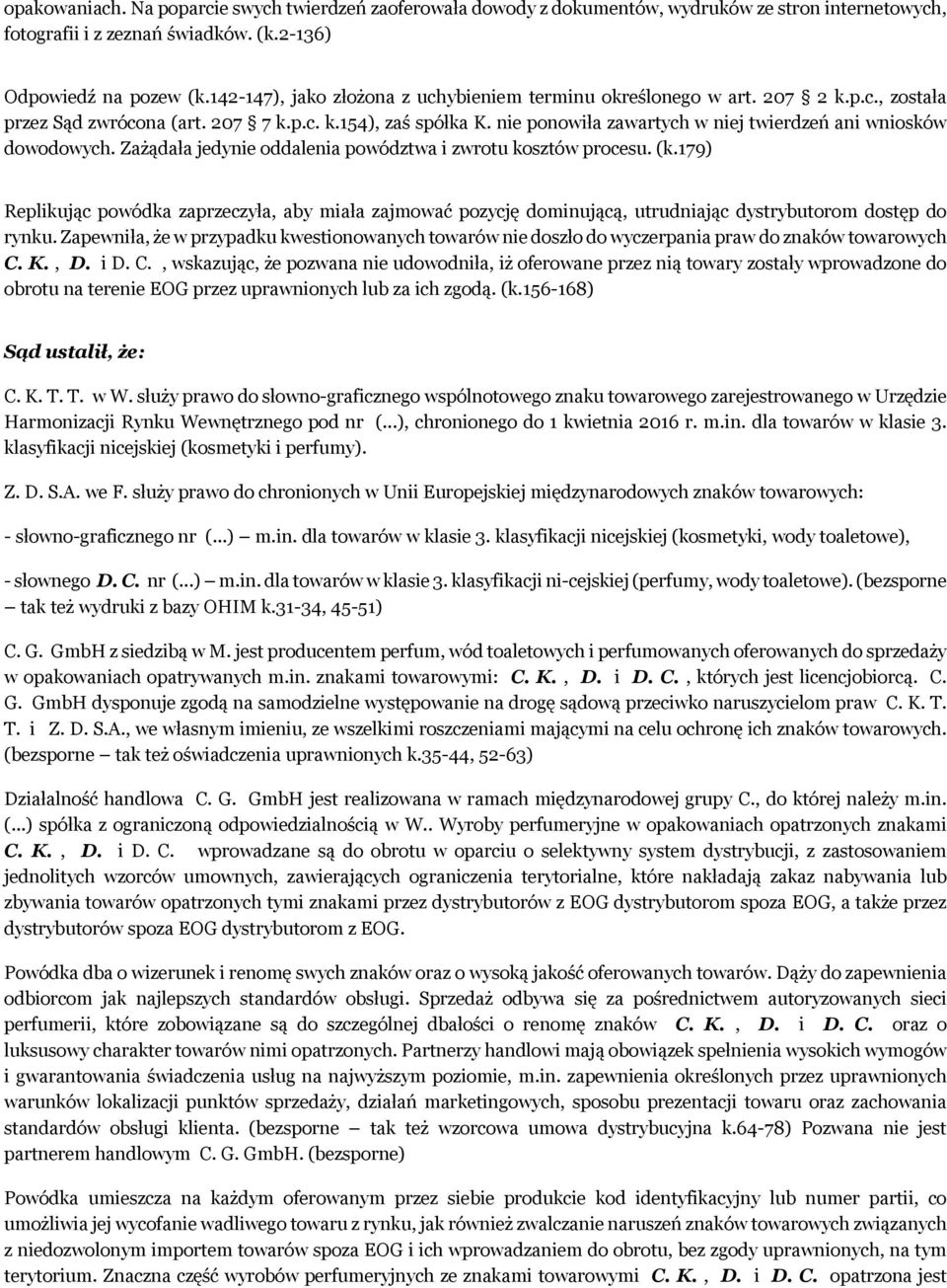 nie ponowiła zawartych w niej twierdzeń ani wniosków dowodowych. Zażądała jedynie oddalenia powództwa i zwrotu kosztów procesu. (k.