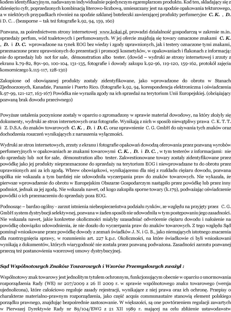 buteleczki zawierającej produkty perfumeryjne C. K., D. i D. C.. (bezsporne tak też fotografie k.92, 94, 159, 160) Pozwana, za pośrednictwem strony internetowej www.kokai.