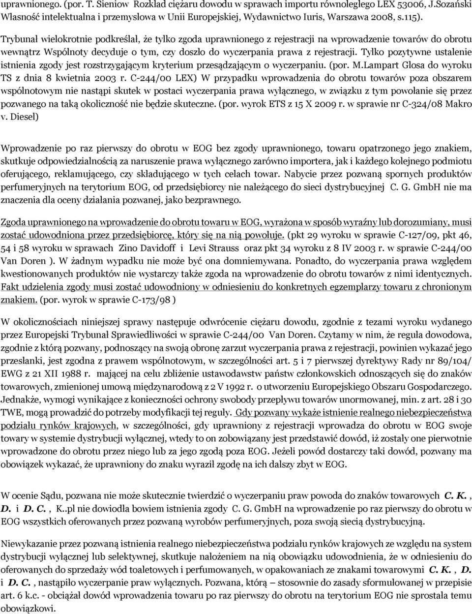 Trybunał wielokrotnie podkreślał, że tylko zgoda uprawnionego z rejestracji na wprowadzenie towarów do obrotu wewnątrz Wspólnoty decyduje o tym, czy doszło do wyczerpania prawa z rejestracji.