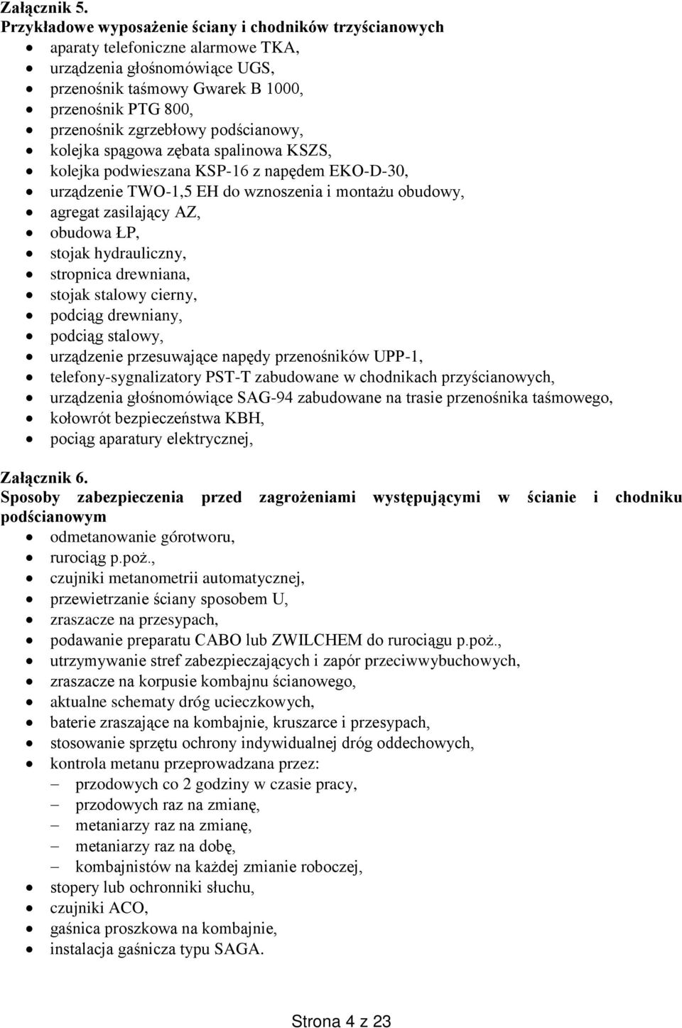 podścianowy, kolejka spągowa zębata spalinowa KSZS, kolejka podwieszana KSP-16 z napędem EKO-D-30, urządzenie TWO-1,5 EH do wznoszenia i montażu obudowy, agregat zasilający AZ, obudowa ŁP, stojak