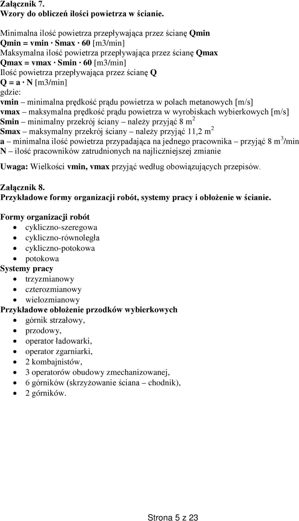 przepływająca przez ścianę Q Q = a N [m3/min] gdzie: vmin minimalna prędkość prądu powietrza w polach metanowych [m/s] vmax maksymalna prędkość prądu powietrza w wyrobiskach wybierkowych [m/s] 2 Smin