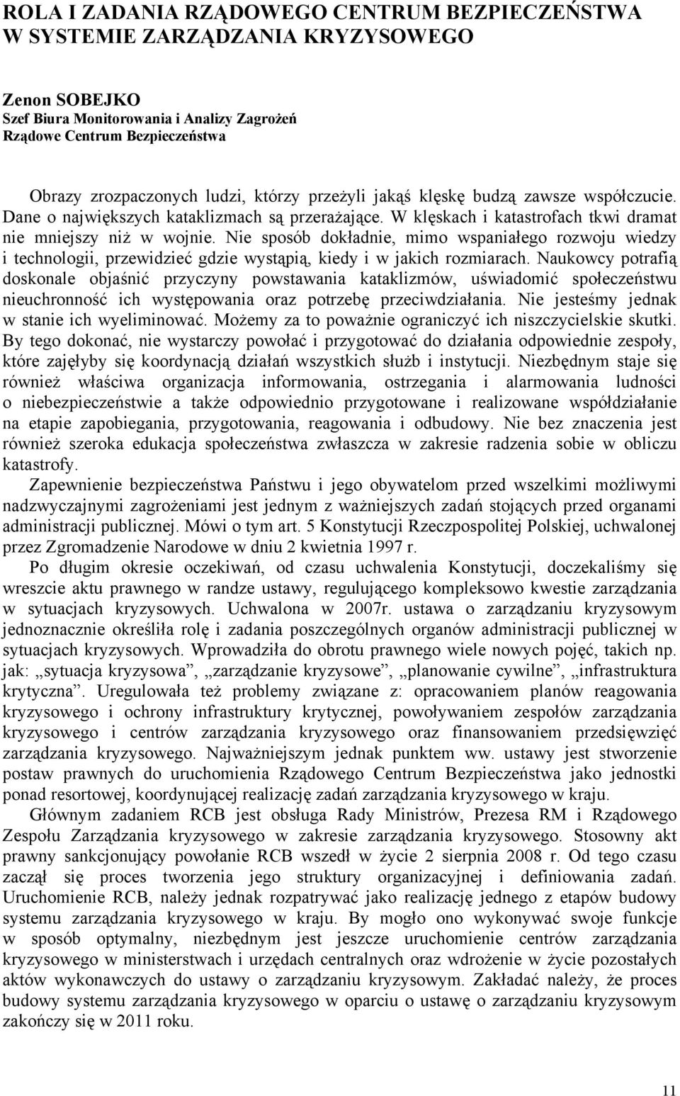 Nie sposób dokładnie, mimo wspaniałego rozwoju wiedzy i technologii, przewidzieć gdzie wystąpią, kiedy i w jakich rozmiarach.