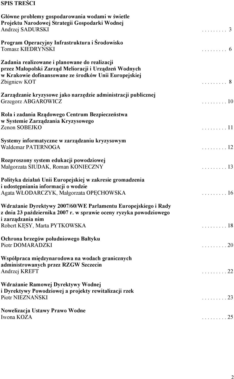 ........ 8 Zarządzanie kryzysowe jako narzędzie administracji publicznej Grzegorz ABGAROWICZ......... 10 Rola i zadania Rządowego Centrum Bezpieczeństwa w Systemie Zarządzania Kryzysowego Zenon SOBEJKO.