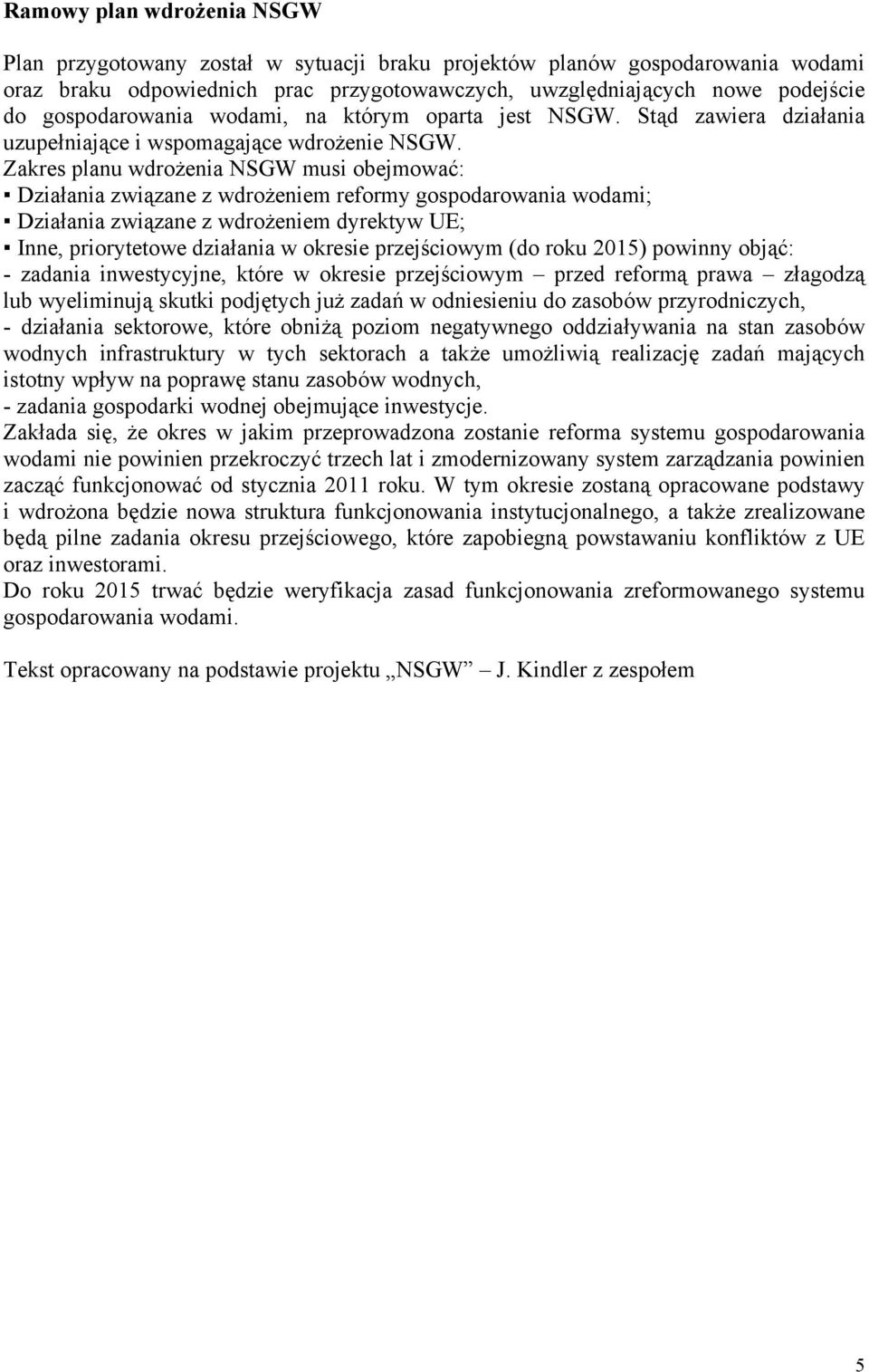 Zakres planu wdrożenia NSGW musi obejmować: Działania związane z wdrożeniem reformy gospodarowania wodami; Działania związane z wdrożeniem dyrektyw UE; Inne, priorytetowe działania w okresie