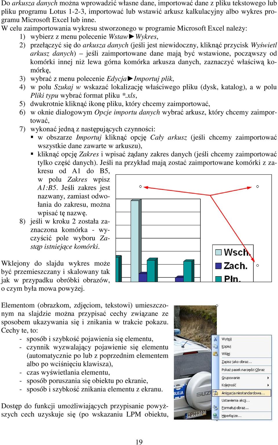 przycisk Wyświetl arkusz danych) jeśli zaimportowane dane mają być wstawione, począwszy od komórki innej niŝ lewa górna komórka arkusza danych, zaznaczyć właściwą komórkę, 3) wybrać z menu polecenie