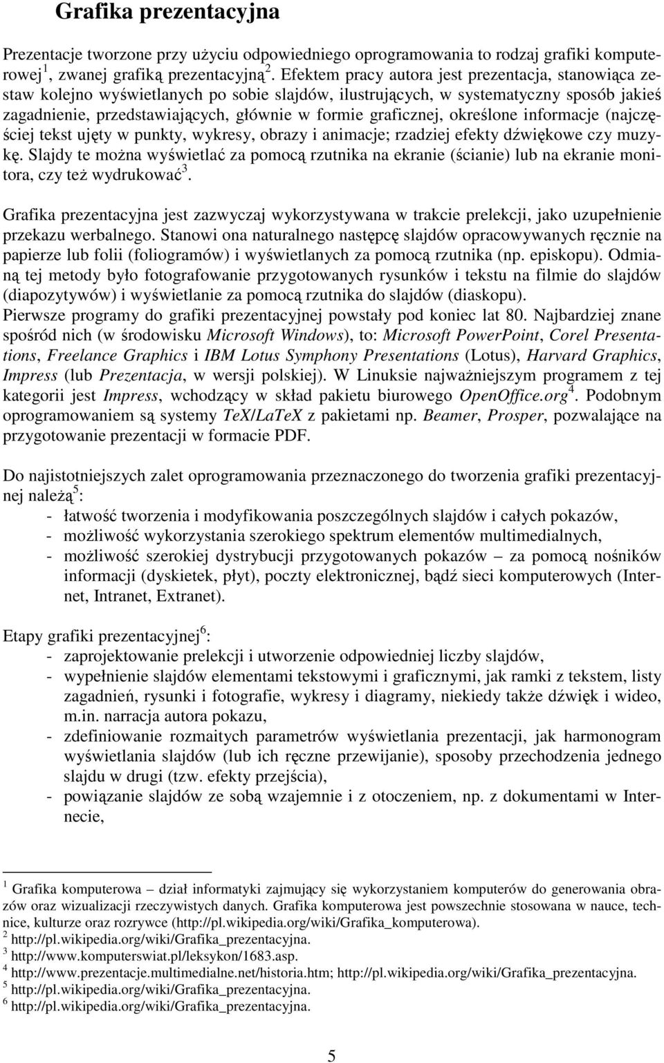 graficznej, określone informacje (najczęściej tekst ujęty w punkty, wykresy, obrazy i animacje; rzadziej efekty dźwiękowe czy muzykę.