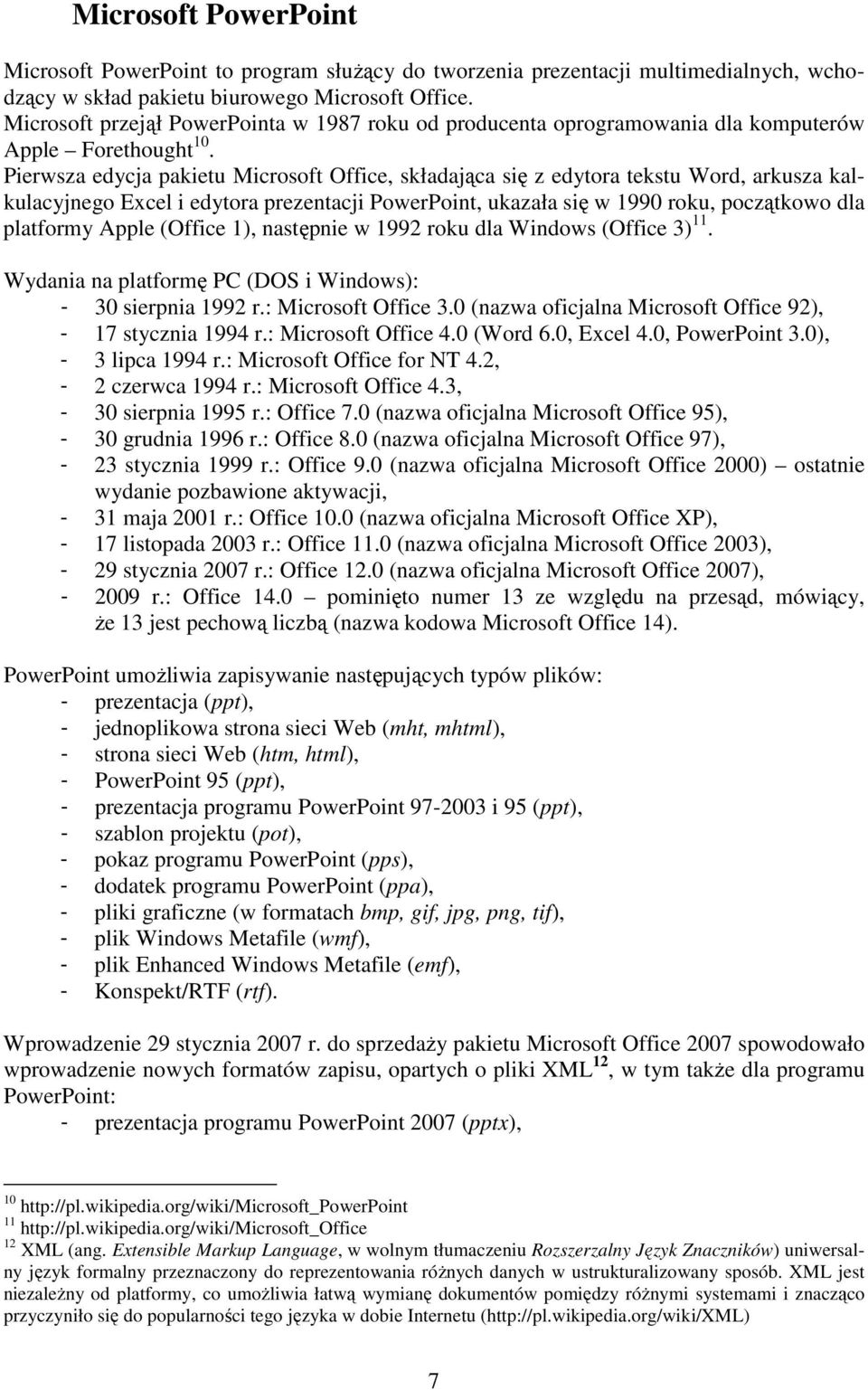 Pierwsza edycja pakietu Microsoft Office, składająca się z edytora tekstu Word, arkusza kalkulacyjnego Excel i edytora prezentacji PowerPoint, ukazała się w 1990 roku, początkowo dla platformy Apple