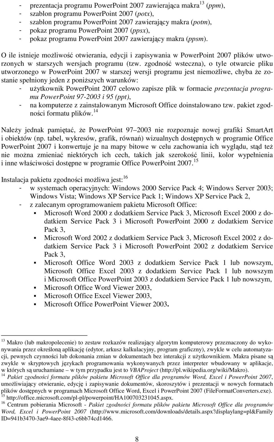 O ile istnieje moŝliwość otwierania, edycji i zapisywania w PowerPoint 2007 plików utworzonych w starszych wersjach programu (tzw.