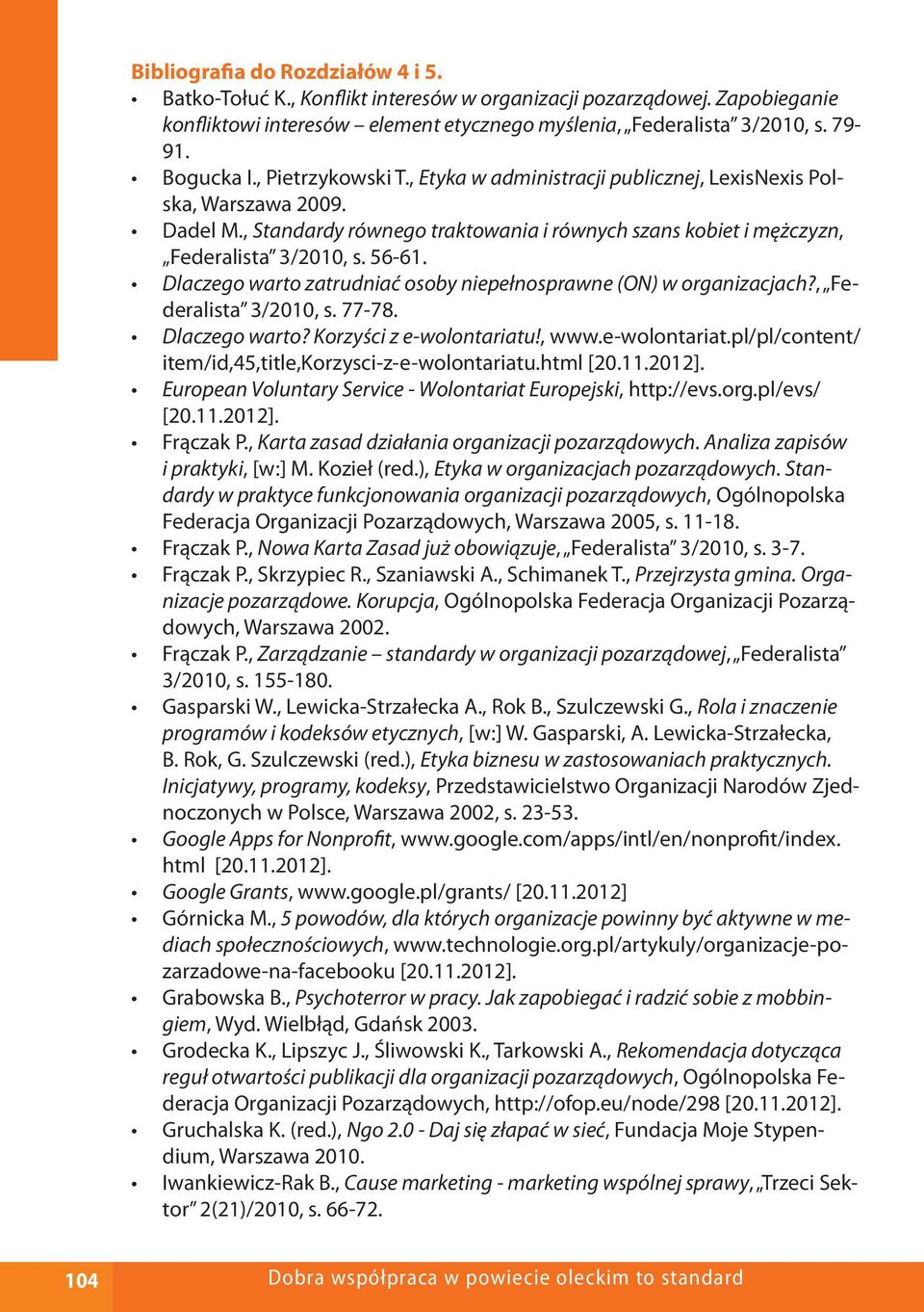 Dlaczego warto zatrudniać osoby niepełnosprawne (ON) w organizacjach?, Federalista 3/2010, s. 77-78. Dlaczego warto? Korzyści z e-wolontariatu!, www.e-wolontariat.pl/pl/content/ item/id,45,title,korzysci-z-e-wolontariatu.