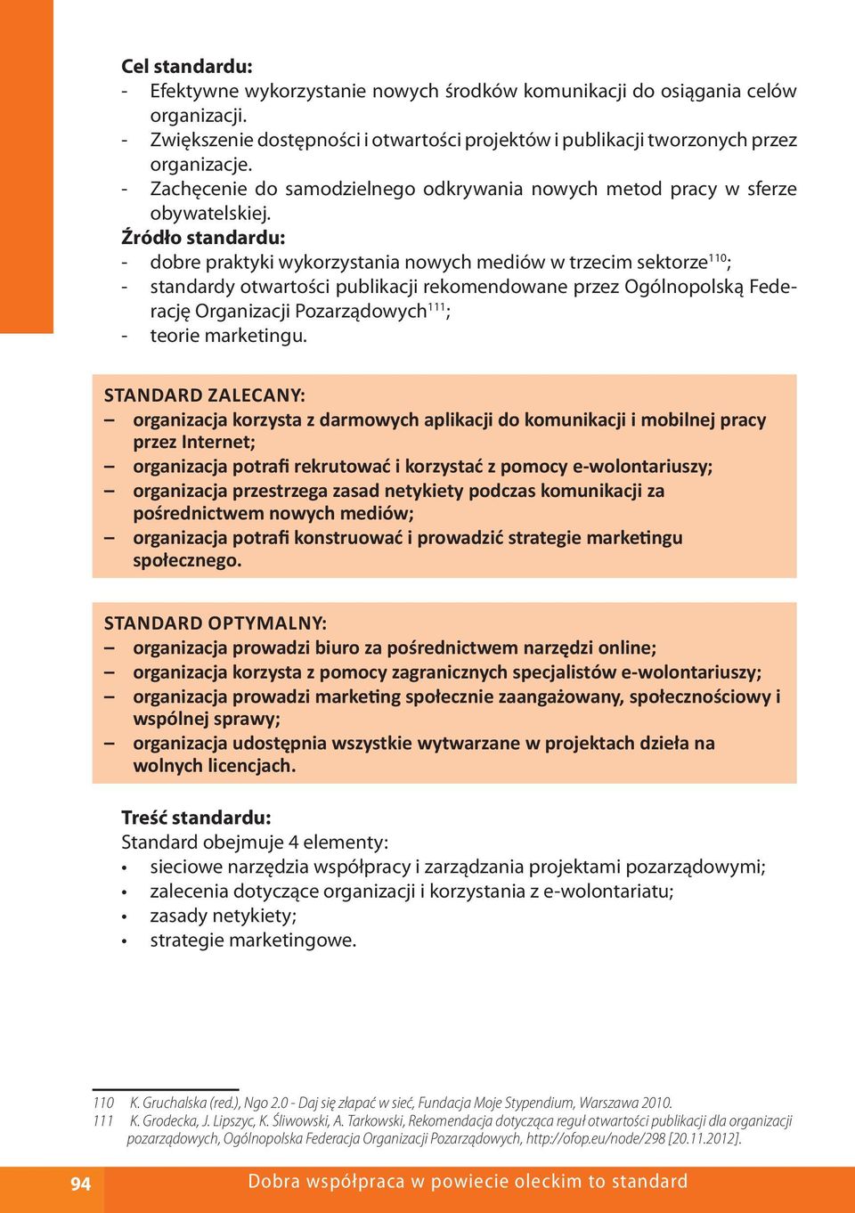 Źródło standardu: - dobre praktyki wykorzystania nowych mediów w trzecim sektorze 110 ; - standardy otwartości publikacji rekomendowane przez Ogólnopolską Federację Organizacji Pozarządowych 111 ; -