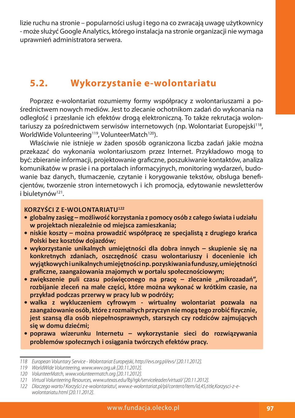 Jest to zlecanie ochotnikom zadań do wykonania na odległość i przesłanie ich efektów drogą elektroniczną. To także rekrutacja wolontariuszy za pośrednictwem serwisów internetowych (np.