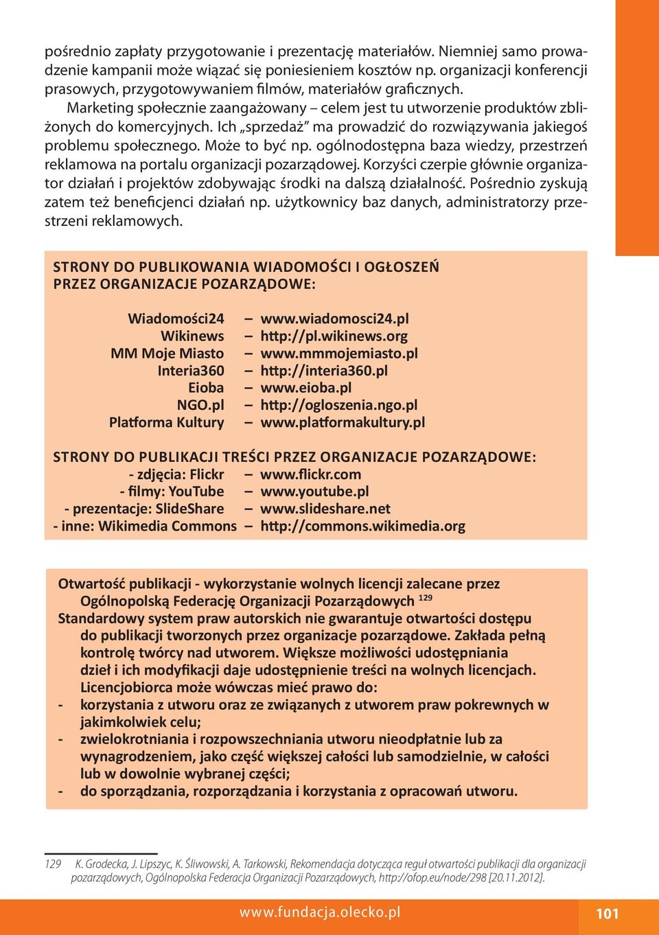 Ich sprzedaż ma prowadzić do rozwiązywania jakiegoś problemu społecznego. Może to być np. ogólnodostępna baza wiedzy, przestrzeń reklamowa na portalu organizacji pozarządowej.