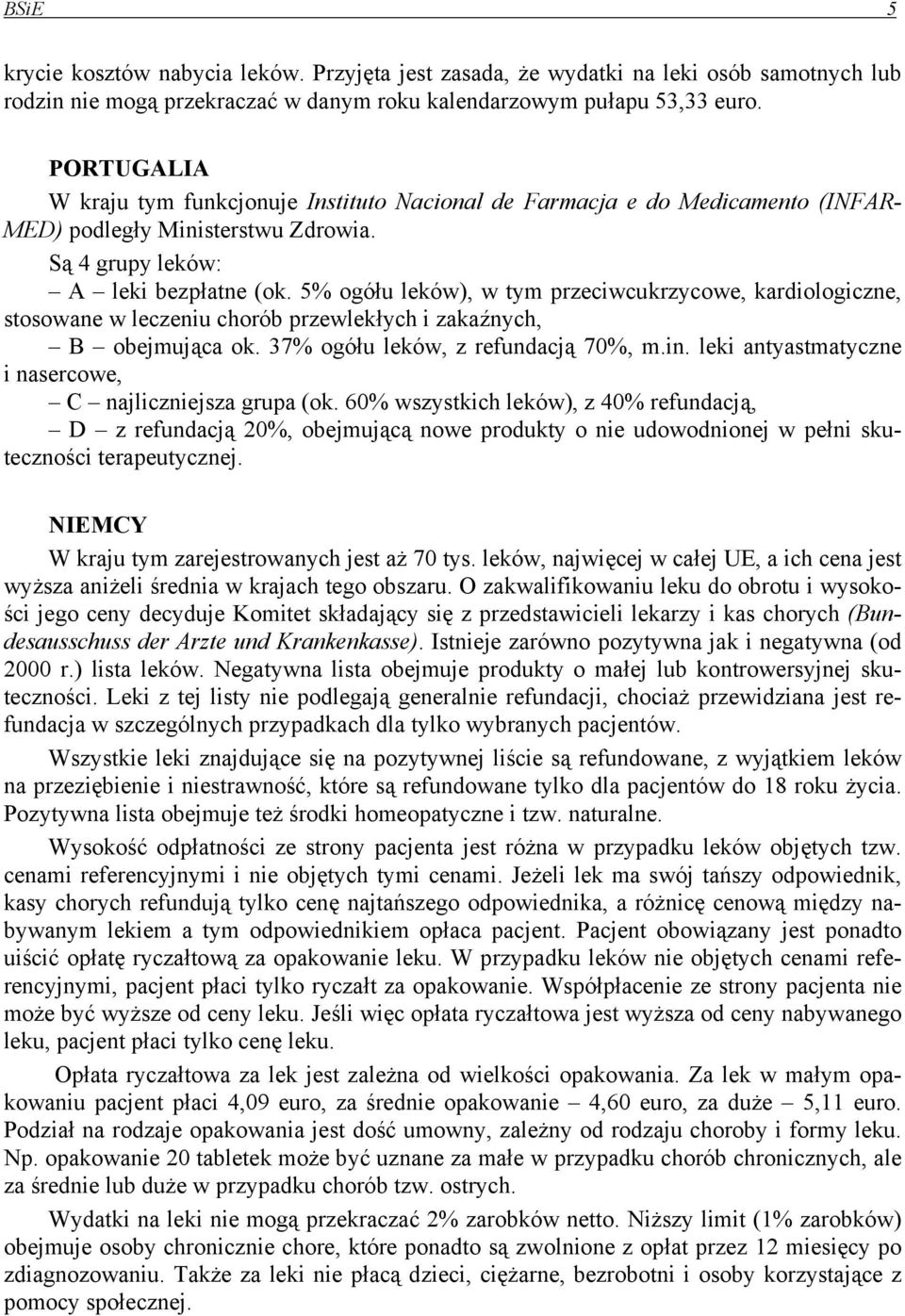 5% ogółu leków), w tym przeciwcukrzycowe, kardiologiczne, stosowane w leczeniu chorób przewlekłych i zakaźnych, B obejmująca ok. 37% ogółu leków, z refundacją 70%, m.in.